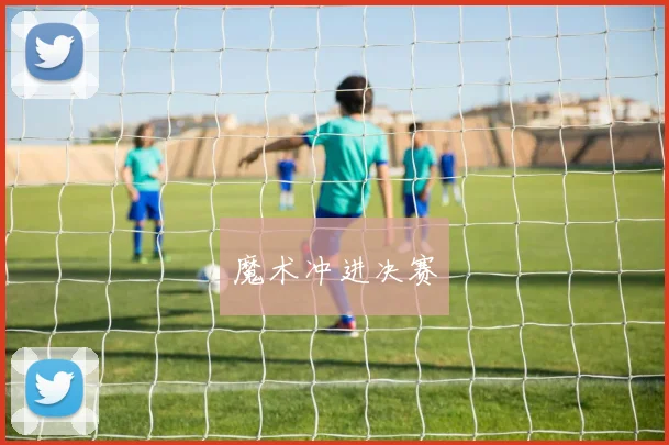 魔术冲进决赛