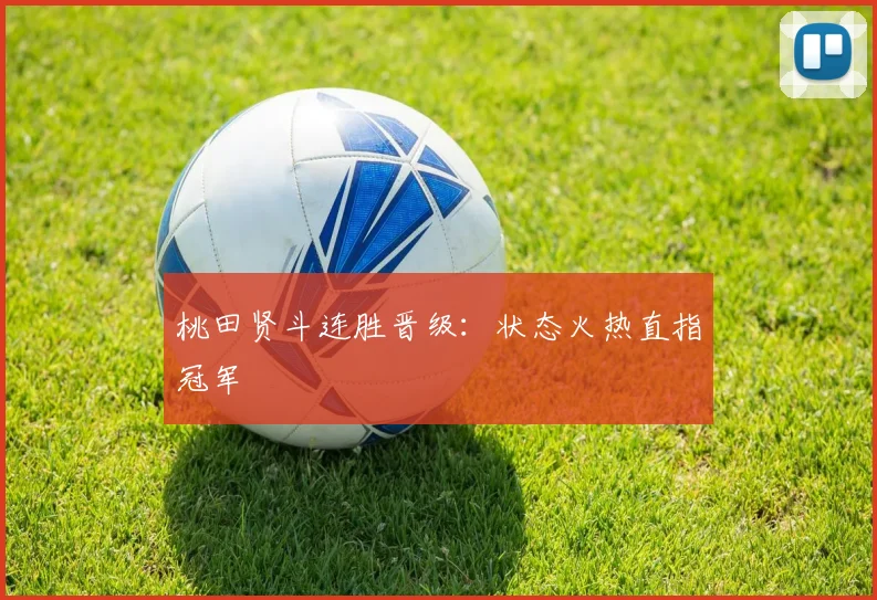 桃田贤斗连胜晋级：状态火热直指冠军