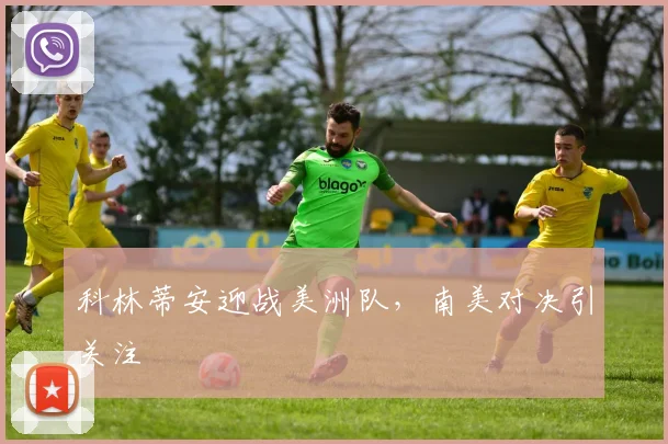 科林蒂安迎战美洲队，南美对决引关注