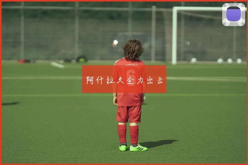 阿什拉夫全力出击
