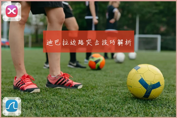 迪巴拉边路突击技巧解析