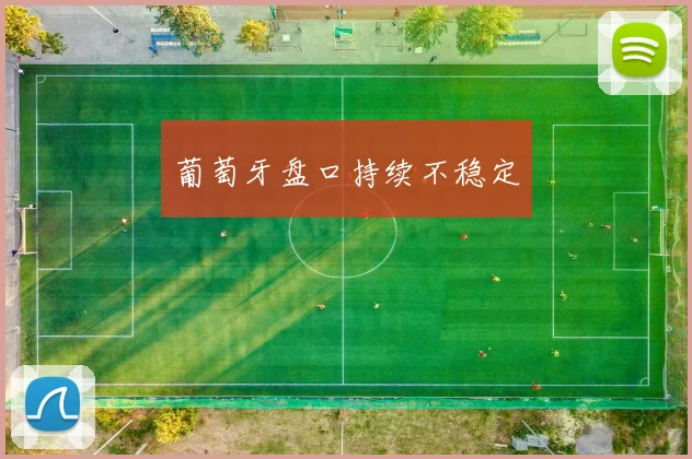 葡萄牙盘口持续不稳定