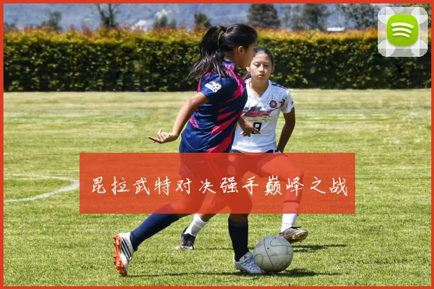 昆拉武特对决强手巅峰之战