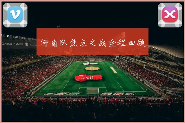 河南队焦点之战全程回顾