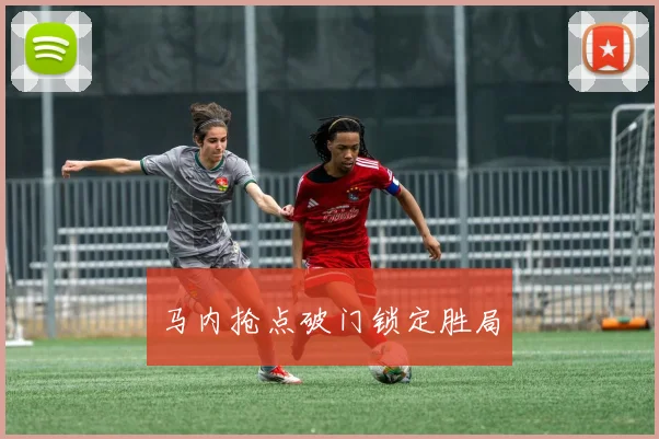 马内抢点破门锁定胜局