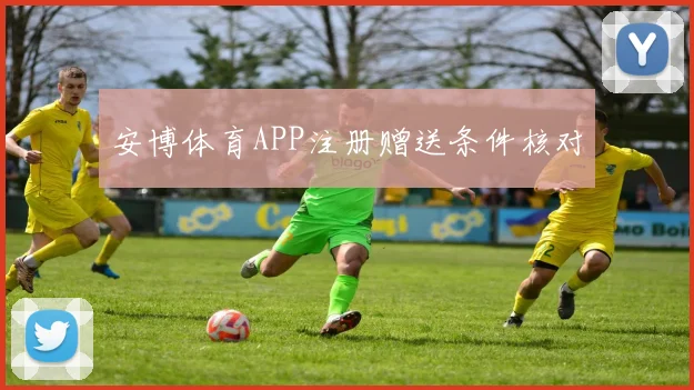 安博体育APP注册赠送条件核对