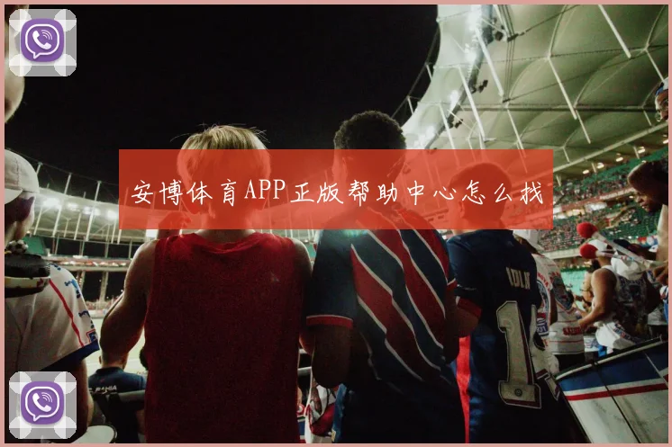 安博体育APP正版帮助中心怎么找