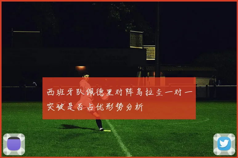 西班牙队佩德里对阵乌拉圭一对一突破是否占优形势分析